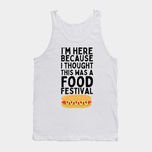 I'm here because I thought this was a Food Festival / MUSIC FESTIVAL OUTFIT / Funny Food Lover Humor for Foodie Tank Top